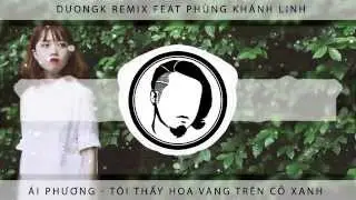 Ch&acirc;u Đăng Khoa - T&ocirc;i Thấy Hoa V&agrave;ng Tr&ecirc;n Cỏ Xanh (DuongK remix feat. Ph&ugrave;ng Kh&aacute;nh Linh)