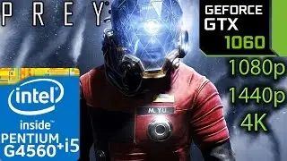 Prey 2017 - GTX 1060 - G4560 and i5 7400 - 1080p - 1440p - 4K