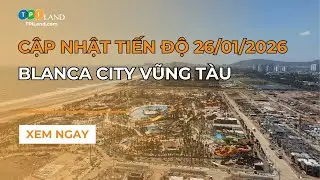 Cập Nhật Tiến Độ Blanca City Vũng T&agrave;u 26.01.2026 | TPI Land