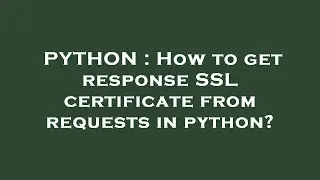 PYTHON : How to get response SSL certificate from requests in python?