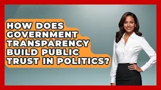 How Does Government Transparency Build Public Trust In Politics? - Moral Politics Experts