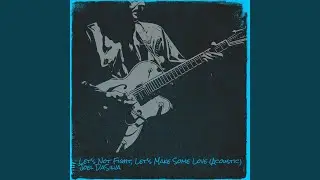 Let's Not Fight, Let's Make Some Love (Acoustic)