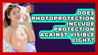 Does Photoprotection Include Protection Against Visible Light? | Healthy Skin Brief News