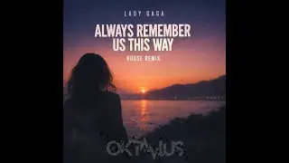 Lady Gaga - Always Remember Us This Way (OKT&Lambda;VIUS House Remix)