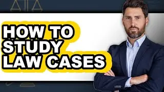How to Study Law Cases - Full Guide