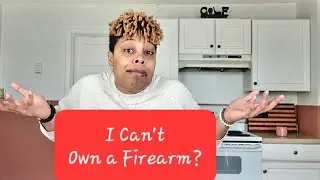 I Can't Own a Firearm? What Did I Do?
