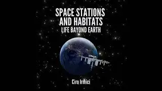 Space Stations and Habitats: Life Beyond Earth: Space Exploration and the New Frontier - Ciro Irmici
