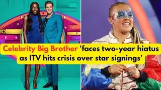 Celebrity Big Brother 'faces two-year hiatus as ITV hits crisis over star signings'