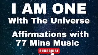 Affirmations - I Am One With The Universe, We Are All One With 77 Minutes Relaxing Meditation Music