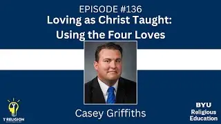 Y Religion Episode 136: Loving as Christ Taught-Using the Four Loves