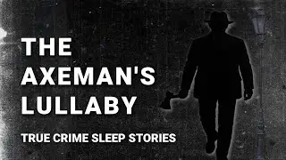 The Axeman&rsquo;s Lullaby | True Crime Sleep Stories
