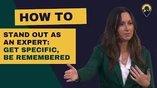 How to Stand Out as an Expert: Get Specific, Be Remembered