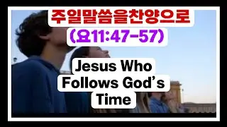  Jesus Who Follows God&rsquo;s Time #주일말씀을찬양으로(요11:47-57)#은혜로운찬양#ccm#복음성가##찬송가#찬양#은혜#주일말씀을찬양으로#성경말쑴#하나님