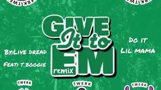 LIVE DREAD - GIVE IT TO EM (REMIX) -DO IT LIL MAMA feat T BOOGIE AND TRE OH FIE