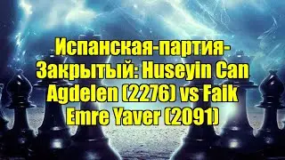 Испанская-партия-Закрытый: Huseyin Can Agdelen (2276) vs Faik Emre Yaver (2091)