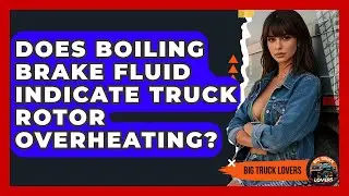 Does Boiling Brake Fluid Indicate Truck Rotor Overheating? - Big Truck Lovers