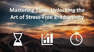 Mastering Time: Unlocking the Art of Stress-Free Productivity
