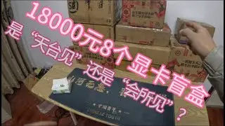 越玩越大！18000元换来8个未知显卡，开箱手都在抖…#盲盒开箱#盲盒 #开箱 #电脑 #diy #盲盒开箱