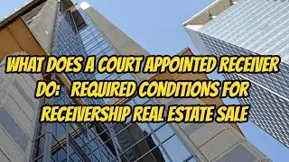 WHAT DOES A COURT APPOINTED RECEIVER DO: RECEIVERSHIP REAL ESTATE SALE