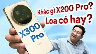So nhanh vivo X300 Pro và vivo X200 Pro: Loa có hay hơn? Màn có ngon hơn?