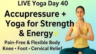 🛑LIVE Yoga Day 40 | Relieve Knee, Neck & Cervical Pain | Boost Strength & Flexibility | Accupressure