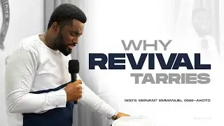 Why Revival Tarries ||| God's Servant Emmanuel Osei-Akoto