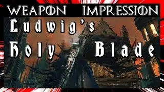 Bloodbourne - Weapons Impressions - Ludwig's Holy Blade - (Denonu Plays) | Denonu Does Gaming