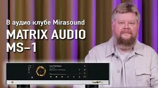 Превью к ролику Matrix Audio MS-1 в аудио клубе Mirasound