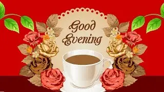 Good Evening. Good Evening with tea. Whatsapp Status.