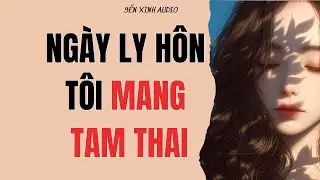 NGÀY LY HÔN, TÔI MANG TAM THAI | Audio Full