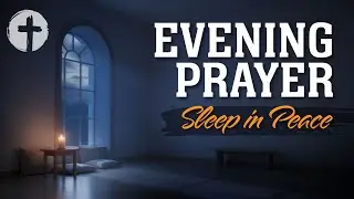 Evening Prayer | Night Prayer Before Sleep Tonight for Peace, Rest, Trustful Surrender & Hope
