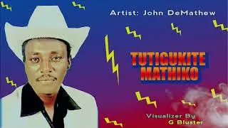 JOHN DEMATHEW  -  TUTIGUKITE  MATHIKO