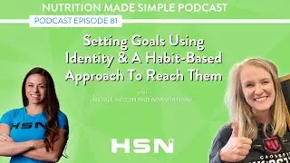 Nutrition Made Simple Ep 81 Setting Goals Using Identity & A Habit-Based Approach To Reach Them
