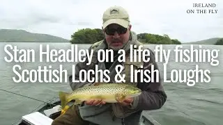 Stan Headley on a life fly fishing Scottish Lochs & Irish Loughs