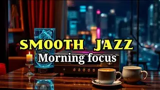 Smooth Jazz Morning Focus ☀️ Cafe Music for Work and Study