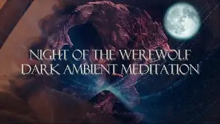 * Night of The Werewolf * Dark Ambient Music Video (Deep Male Voice Meditation Wolf Ambience)