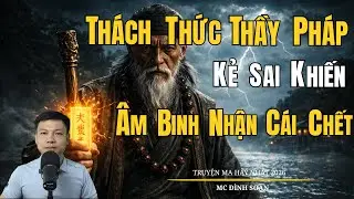 THÁCH THỨC THẦY PHÁP KẺ THAO TÚNG ÂM BINH NHẬN CÁI KẾT | Truyện Ma Đình Soạn - Chuyện Ma Kinh Dị