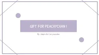 Gift For @peachychan || Fail :v