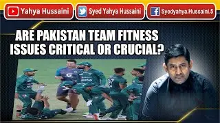 Are Pakistan team fitness issues critical OR crucial?| Asia Cup 2022.| Yahya Hussaini |