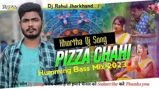 Pizza Chahi New Khortha Dj Song 2023  - Power Bass Mix Dj Rahul Dhanbad