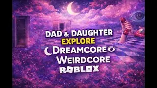 Dad & Daughter Explore Dreamcore Weirdcore Worlds 🌙 | The Father Guy