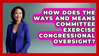 How Does the Ways and Means Committee Exercise Congressional Oversight?