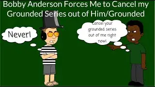 Bobby Anderson Forces Me to Cancel my Grounded Series out of Him/Grounded
