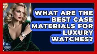 What Are The Best Case Materials For Luxury Watches? - Jewelry Market Spotlight