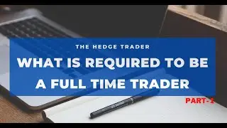 What is required to be a Full Time Trader | Part 1 | Stock Market | The Hedge Trader