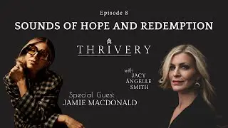 THRIVERY Podcast Ep 8 with Jamie MacDonald - Sounds of Hope and Redemption
