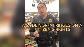 An Arrogant Cop Suppresses A Man's Basic Rights
