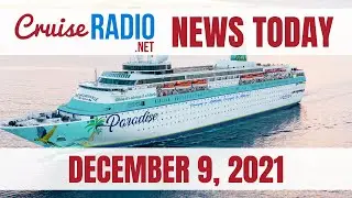 Cruise News Today &mdash; December 9, 2021