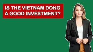 Является ли вьетнамский донг хорошей инвестицией?