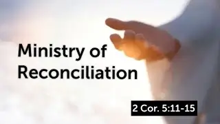 Ministry of Reconciliation &ndash; Bob Slack (2 Cor. 5:11-15)